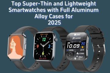 Top Super-Thin and Lightweight Smartwatches with Full Aluminum Alloy Cases for 2025